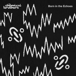 Chemical Brothers Born in the Echoes